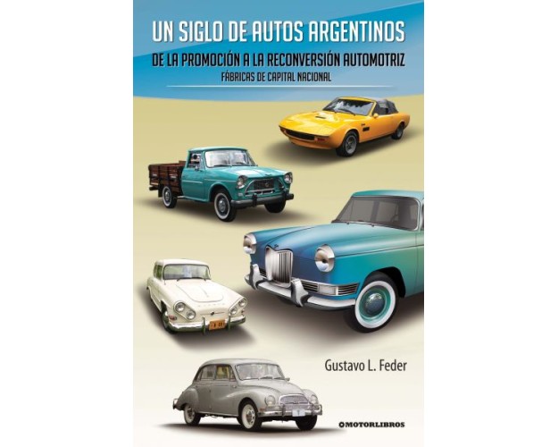Un siglo de autos argentinos - De la promoción a la reconversión automotriz