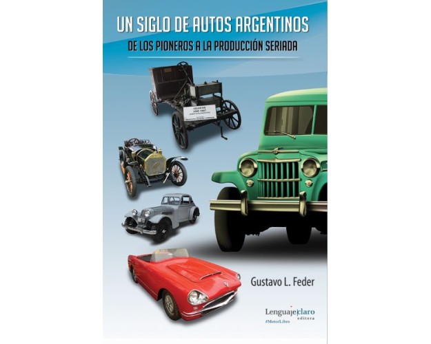 Un siglo de autos argentinos - De los pioneros a la producción seriada