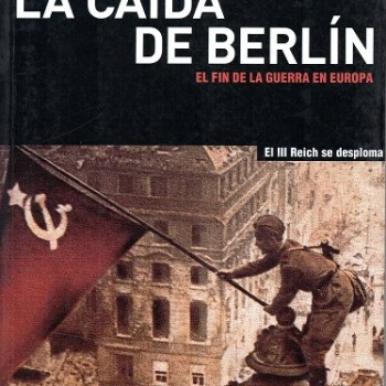 LA CAÍDA DE BERLÍN - EL FIN DE LA GUERRA EN EUROPA