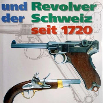 PISTOLEN UND REVOLVER DER SCHWEIZ SEIT 1720