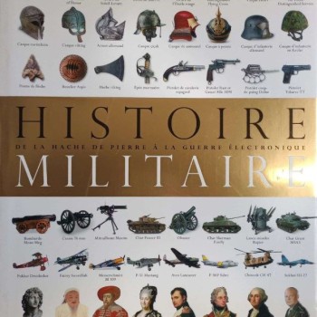 HISTOIRE MILITAIRE - De la hache de pierre à la guerre èlectronique